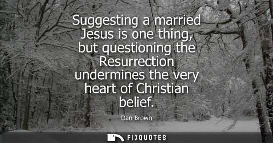 Small: Suggesting a married Jesus is one thing, but questioning the Resurrection undermines the very heart of 