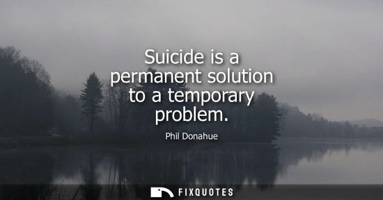 Small: Suicide is a permanent solution to a temporary problem