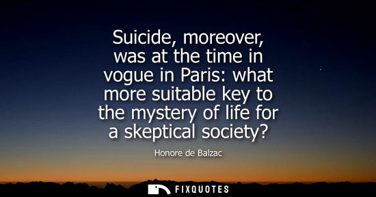 Small: Suicide, moreover, was at the time in vogue in Paris: what more suitable key to the mystery of life for a skep