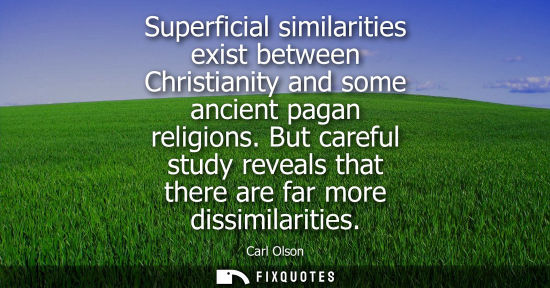 Small: Superficial similarities exist between Christianity and some ancient pagan religions. But careful study