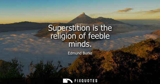 Small: Superstition is the religion of feeble minds
