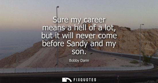 Small: Sure my career means a hell of a lot, but it will never come before Sandy and my son