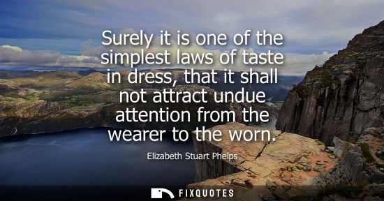 Small: Surely it is one of the simplest laws of taste in dress, that it shall not attract undue attention from