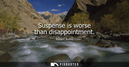 Small: Suspense is worse than disappointment