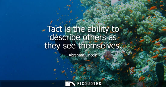 Small: Tact is the ability to describe others as they see themselves