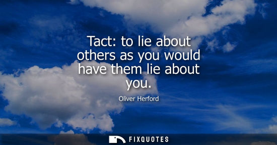 Small: Tact: to lie about others as you would have them lie about you