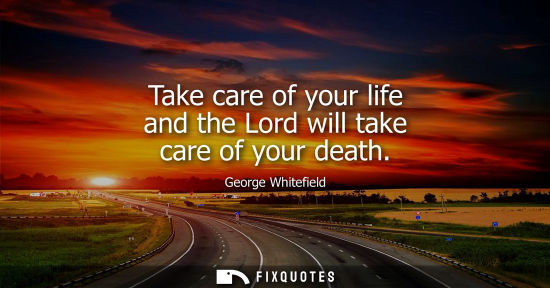 Small: Take care of your life and the Lord will take care of your death