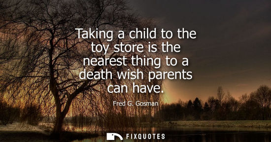 Small: Taking a child to the toy store is the nearest thing to a death wish parents can have