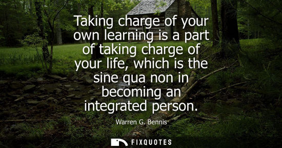 Small: Taking charge of your own learning is a part of taking charge of your life, which is the sine qua non i