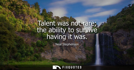 Small: Talent was not rare the ability to survive having it was