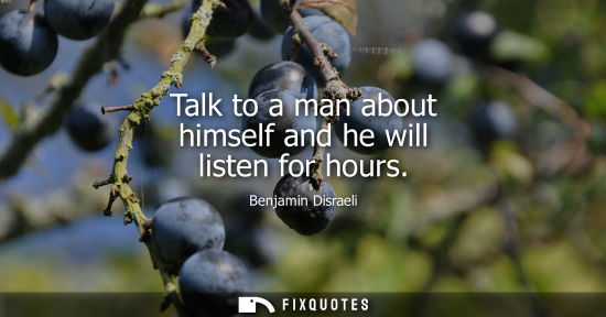 Small: Talk to a man about himself and he will listen for hours