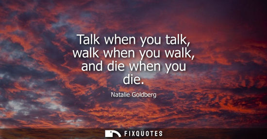 Small: Talk when you talk, walk when you walk, and die when you die