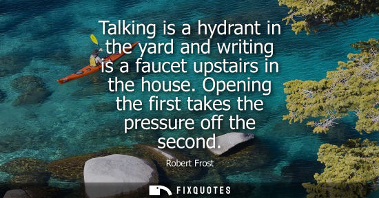 Small: Talking is a hydrant in the yard and writing is a faucet upstairs in the house. Opening the first takes the pr