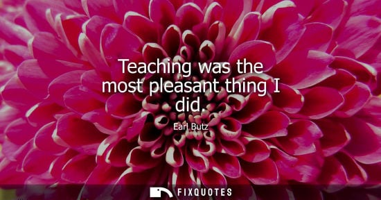 Small: Teaching was the most pleasant thing I did