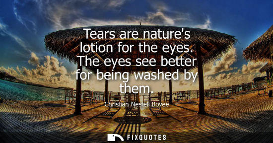 Small: Tears are natures lotion for the eyes. The eyes see better for being washed by them