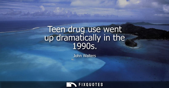 Small: Teen drug use went up dramatically in the 1990s