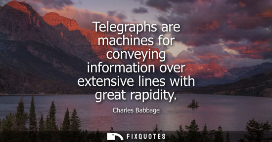 Small: Telegraphs are machines for conveying information over extensive lines with great rapidity