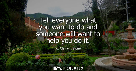 Small: Tell everyone what you want to do and someone will want to help you do it