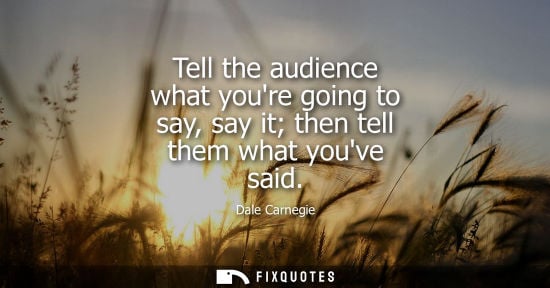 Small: Tell the audience what youre going to say, say it then tell them what youve said
