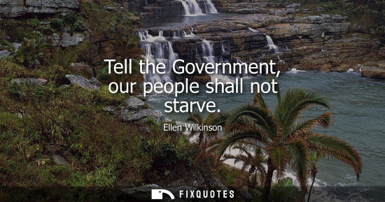 Small: Tell the Government, our people shall not starve