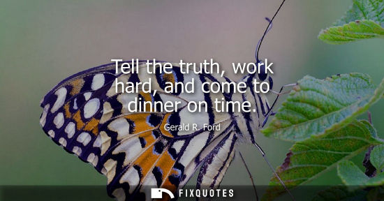 Small: Tell the truth, work hard, and come to dinner on time