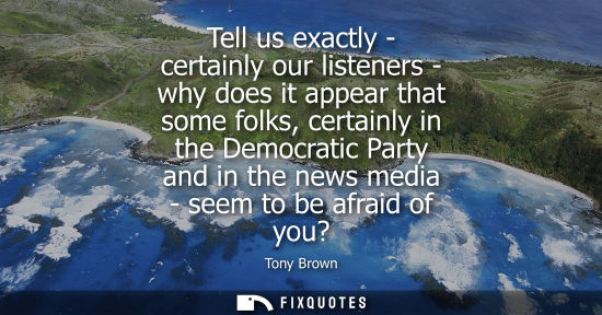 Small: Tell us exactly - certainly our listeners - why does it appear that some folks, certainly in the Democr