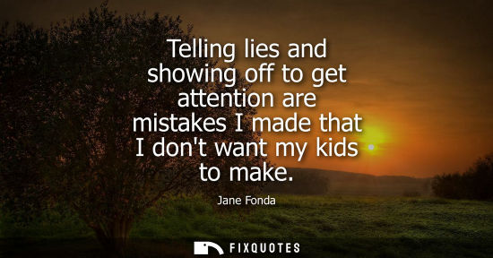 Small: Telling lies and showing off to get attention are mistakes I made that I dont want my kids to make