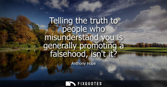 Small: Telling the truth to people who misunderstand you is generally promoting a falsehood, isnt it?