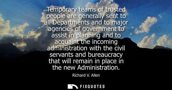 Small: Temporary teams of trusted people are generally sent to all Departments and to major agencies of govern