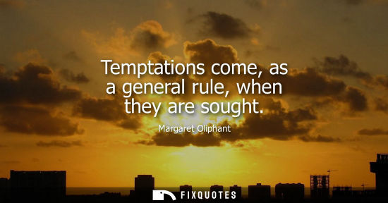 Small: Temptations come, as a general rule, when they are sought
