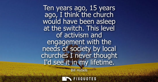 Small: Ten years ago, 15 years ago, I think the church would have been asleep at the switch. This level of act