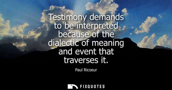 Small: Testimony demands to be interpreted because of the dialectic of meaning and event that traverses it