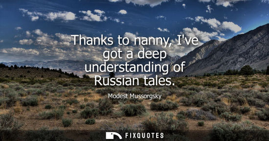 Small: Thanks to nanny, Ive got a deep understanding of Russian tales