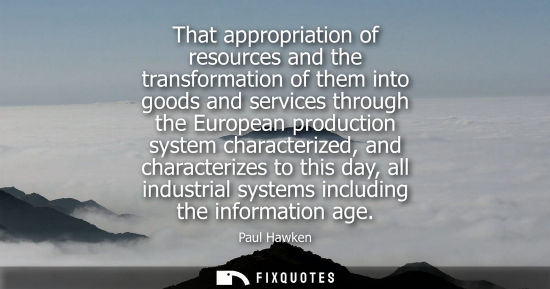 Small: That appropriation of resources and the transformation of them into goods and services through the European pr