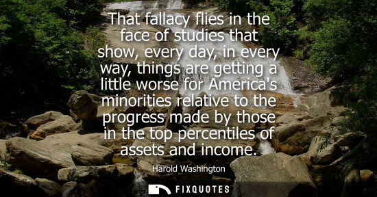 Small: That fallacy flies in the face of studies that show, every day, in every way, things are getting a litt