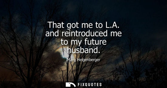 Small: That got me to L.A. and reintroduced me to my future husband
