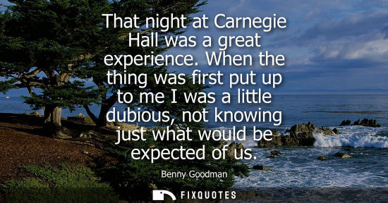 Small: That night at Carnegie Hall was a great experience. When the thing was first put up to me I was a littl