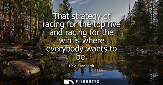 Small: That strategy of racing for the top five and racing for the win is where everybody wants to be