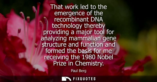 Small: That work led to the emergence of the recombinant DNA technology thereby providing a major tool for ana