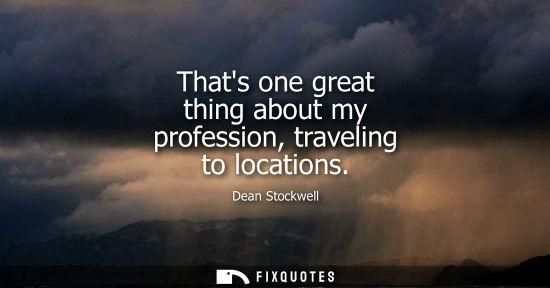 Small: Thats one great thing about my profession, traveling to locations