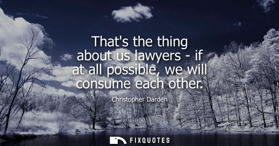 Small: Thats the thing about us lawyers - if at all possible, we will consume each other