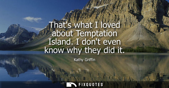 Small: Thats what I loved about Temptation Island. I dont even know why they did it