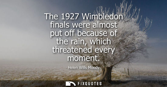 Small: The 1927 Wimbledon finals were almost put off because of the rain, which threatened every moment