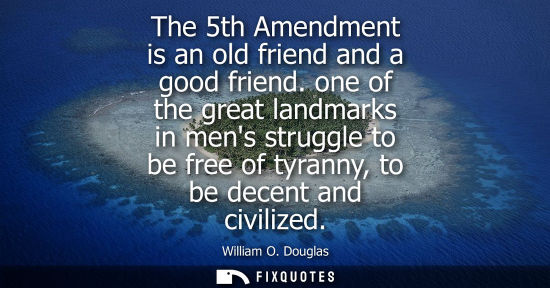 Small: The 5th Amendment is an old friend and a good friend. one of the great landmarks in mens struggle to be