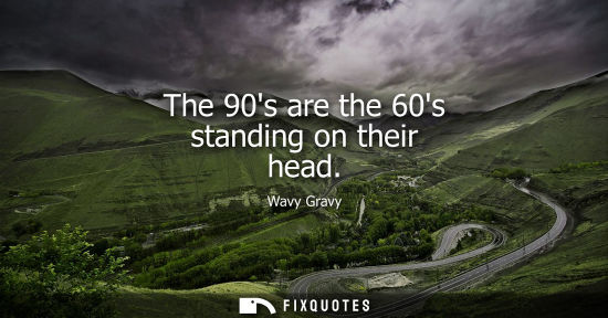 Small: The 90s are the 60s standing on their head