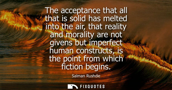Small: The acceptance that all that is solid has melted into the air, that reality and morality are not givens