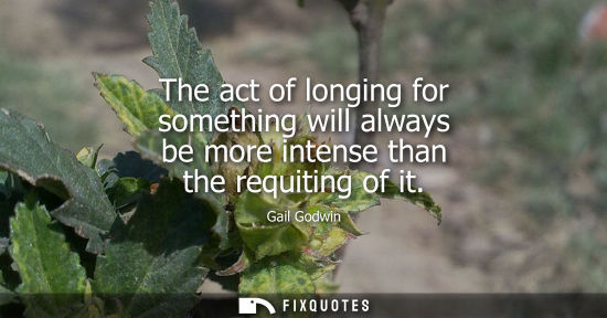 Small: The act of longing for something will always be more intense than the requiting of it