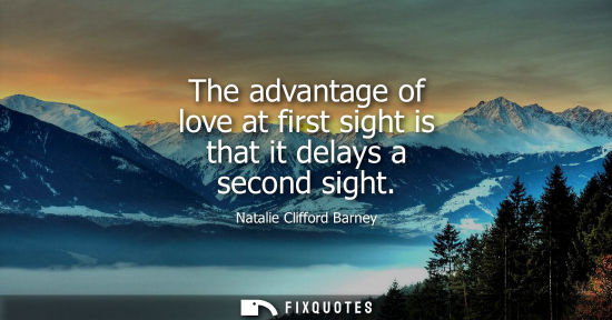 Small: The advantage of love at first sight is that it delays a second sight