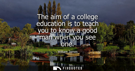 Small: The aim of a college education is to teach you to know a good man when you see one
