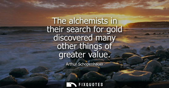 Small: The alchemists in their search for gold discovered many other things of greater value